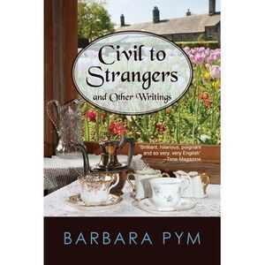 Civil to Strangers and Other Writings -- Barbara Pym